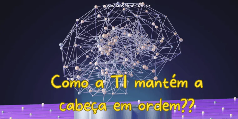 Como a TI mantém a cabeça em ordem